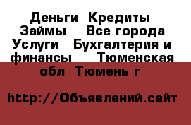 Деньги. Кредиты. Займы. - Все города Услуги » Бухгалтерия и финансы   . Тюменская обл.,Тюмень г.